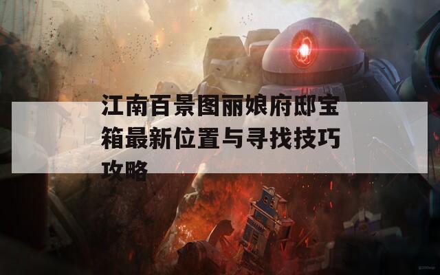 江南百景图丽娘府邸宝箱最新位置与寻找技巧攻略