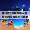 掌握这些小窍门，轻松查找WOW英雄榜人物查询的实用技巧与攻略分享