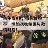 色午夜AV，带你体验不一样的夜晚氛围与激情时刻！