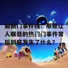 最新门事件线：那些让人瞩目的热门门事件背后到底发生了什么？