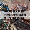 2023年最受欢迎的十款iOS手机游戏推荐，发现你的新宠！