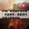 时间广场深渊任务攻略：开启条件、准备技巧与战斗策略详解