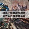 快来下载奇漫屋漫画，官方入口等你来体验！