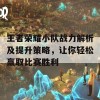 王者荣耀小队战力解析及提升策略，让你轻松赢取比赛胜利