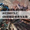 发现WWW.WAIWAICOMICS.COM的精彩世界与无限创意之旅