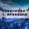 走进拳皇99的热血战斗，揭开角色背后的故事！