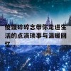 傻馒碎碎念带你走进生活的点滴琐事与温暖回忆