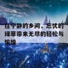 在宁静的乡间，忘忧的绿草带来无尽的轻松与愉悦