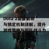 Dota 2装备解锁与锁定机制详解，提升游戏策略与团队战斗力