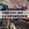 蓝影套装5000驱动与蓝影3500：提升办公与游戏体验的完美组合