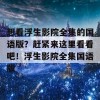 想看浮生影院全集的国语版？赶紧来这里看看吧！浮生影院全集国语版