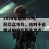 2024年最新3D电影网盘推荐，绝对不能错过的精彩影片盘点！