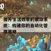 提升生活效率的被动系统：构建你的自动化管理策略