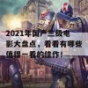 2021年国产三级电影大盘点，看看有哪些值得一看的佳作！