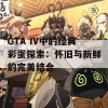 GTA IV中的经典彩蛋探索：怀旧与新鲜的完美结合