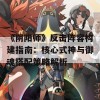 《阴阳师》反击阵容构建指南：核心式神与御魂搭配策略解析