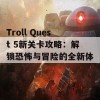 Troll Quest 5新关卡攻略：解锁恐怖与冒险的全新体验