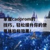 掌握caoprom的技巧，轻松提升你的使用体验和效果！