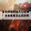 星空传媒网站入口在哪？快来看看怎么找到吧！