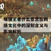 嘴强王者什么意思在网络文化中的深刻含义与影响解析