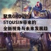 聚焦GROUP-3.5TOUSIN带来的全新视角与未来发展趋势分析