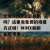 想看MINX这部美剧吗？这里有免费的观看方式哦！MINX美剧免费观看