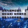 游戏与脑神经强化：《霓虹深渊》如何提升思维能力与反应速度