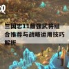 三国志11最强武将组合推荐与战略运用技巧解析