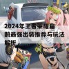 2024年王者荣耀扁鹊最强出装推荐与玩法解析