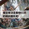 看这些汉宫春晓61式的精彩图片吧！