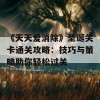 《天天爱消除》圣诞关卡通关攻略：技巧与策略助你轻松过关