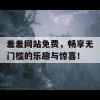 羞羞网站免费，畅享无门槛的乐趣与惊喜！