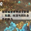 探索魔兽世界战士职业：乐趣、玩法与团队合作的魅力