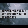 夏天喝果汁是不是上了药？你觉得呢？榨汁夏是不是吃药了