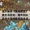 深入解析《英雄联盟》奥巴马符文：提升团队合作与游戏胜率的方法