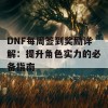 DNF每周签到奖励详解：提升角色实力的必备指南