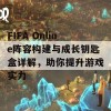 FIFA Online阵容构建与成长钥匙盒详解，助你提升游戏实力