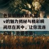 色偷偷男人的天堂a v的魅力揭秘与精彩瞬间尽在其中，让你流连忘返，欲罢不能！