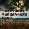 千层浪APP破解版盒子使用指南与功能深度解析揭秘