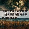 《率土之滨》过关攻略：战术深度与策略分享助你轻松通关