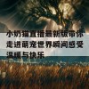 小奶猫直播最新版带你走进萌宠世界瞬间感受温暖与快乐