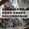 迷雾直播app免费版全新体验 快来感受无与伦比的直播乐趣与精彩瞬间