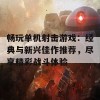 畅玩单机射击游戏：经典与新兴佳作推荐，尽享精彩战斗体验