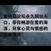 爱情岛论坛永久网址入口，带你畅游在爱的海洋，分享心灵与情感的温暖港湾