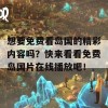 想要免费看岛国的精彩内容吗？快来看看免费岛国片在线播放吧！