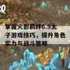 掌握火影羁绊6.9太子游戏技巧，提升角色实力与战斗策略