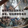 爱哟哟app官网导入音乐，轻松搞定你喜欢的歌曲！