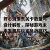 开心消消乐关卡数量与设计解析，探秘游戏未来发展与玩家挑战技巧