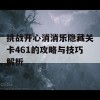 挑战开心消消乐隐藏关卡461的攻略与技巧解析