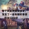 那个同桌把我带回家，发生了一些有趣的事情，作文5000字